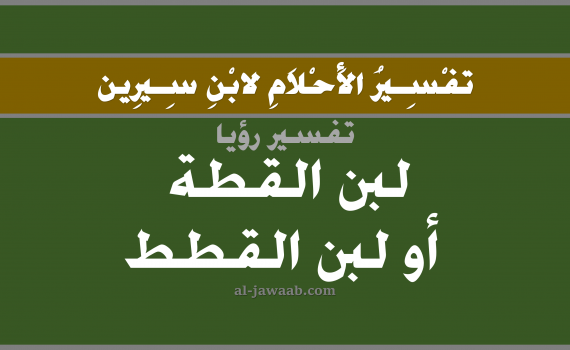 تفسير الاحلام لابن سيرين - حلم شرب اللبن في المنام (القطة), تفسير رؤية شرب لبن القطط بالحلم (في الحلم لابن سيرين), تفسير حلم اللبن, تفسير منام أو رؤيا اللبن, تفسير احلام ابن سيرين.