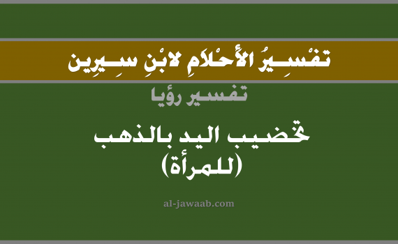 تفسير الاحلام لابن سيرين - حلم صبغ اليد بالذهب في المنام (للمرأة), تفسير رؤية بالحلم (في الحلم لابن سيرين), تفسير حلم صبغ اليد بالذهب, تفسير منام أو رؤيا الخضاب و الذهب, تفسير احلام ابن سيرين.