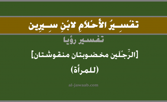 تفسير الاحلام لابن سيرين - حلم صبغ و نقش الرجلين (للمرأة), تفسير رؤية نقش وصبغ الحناء على الرجلين بالحلم (في الحلم لابن سيرين), تفسير حلم الحناء, تفسير منام أو رؤيا صبغ ونقش, تفسير احلام ابن سيرين.
