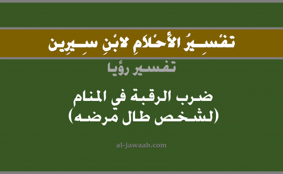 تفسير الاحلام لابن سيرين - حلم ضرب الرقبة في المنام (لشخص طال مرضه), تفسير رؤية الرقبة بالحلم (في الحلم لابن سيرين), تفسير حلم العنق أو الرقبة, تفسير حلم الراس, تفسير منام أو رؤيا قطع الراس, تفسير احلام ابن سيرين.