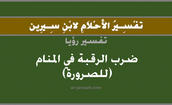 تفسير الاحلام لابن سيرين - حلم ضرب الرقبة في المنام (للصرورة), تفسير رؤية ضرب عنق أو رقبة بالحلم (في الحلم لابن سيرين), تفسير حلم ضرب الرقبة أو الراس المقطوع, تفسير منام أو رؤيا الراس و العنق, ورؤيا فصل الراس عن الجسد أو قطع الرأس, تفسير احلام ابن سيرين.