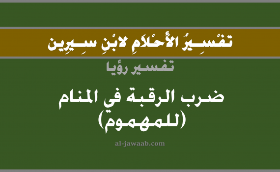 تفسير الاحلام لابن سيرين - حلم ضرب الرقبة في المنام (للمهموم), تفسير رؤية الرقبة و الراس بالحلم (في الحلم لابن سيرين), تفسير حلم ضرب العنق و الراس المقطوع, تفسير منام أو رؤيا ضرب رقبة و قطع أو فصل الراس عن الجسد, تفسير احلام ابن سيرين.