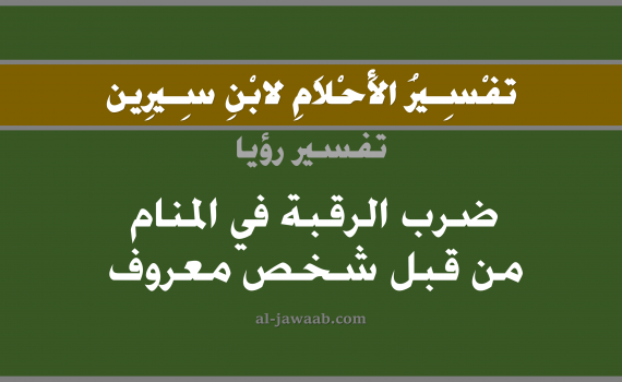 تفسير الاحلام لابن سيرين - حلم ضرب الرقبة في المنام من قبل شخص معروف, تفسير رؤية رقبة بالحلم (في الحلم لابن سيرين), تفسير حلم الرقبة, تفسير منام أو رؤيا ضرب العنق, تفسير احلام ابن سيرين.
