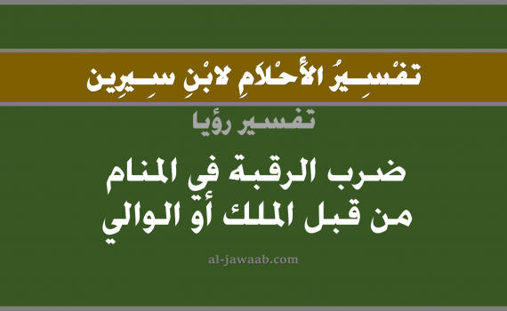 تفسير الاحلام لابن سيرين - حلم ضرب الرقبة في المنام من قبل ملك, تفسير رؤية العنق بالحلم (في الحلم لابن سيرين), تفسير حلم العنق أو الرقبة, تفسير منام أو رؤيا قطع الراس, تفسير احلام ابن سيرين.