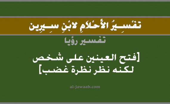 تفسير الاحلام لابن سيرين - حلم فتح العين على شخص لكنه نظر نظرة غضب, تفسير رؤية العين بالحلم (في الحلم لابن سيرين), تفسير حلم العيون, تفسير منام أو رؤيا فتح العيون, تفسير احلام ابن سيرين.