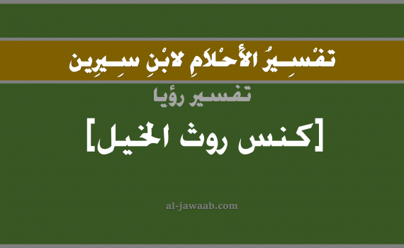 تفسير الاحلام لابن سيرين - حلم كنس روث الخيل في المنام, تفسير رؤية كنس روث الخيل بالحلم (في الحلم لابن سيرين), تفسير حلم الكنس, تفسير منام أو رؤيا الخيل, تفسير احلام ابن سيرين.