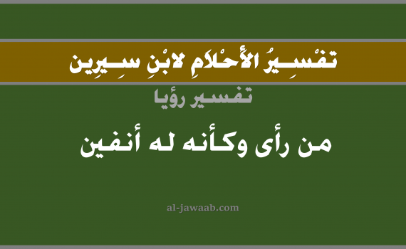 تفسير الاحلام لابن سيرين - حلم من رأى وكأنه له أنفين في المنام, تفسير رؤية أنفين بالحلم (في الحلم لابن سيرين), تفسير حلم الأنف, تفسير منام أو رؤيا الانف, تفسير احلام ابن سيرين.