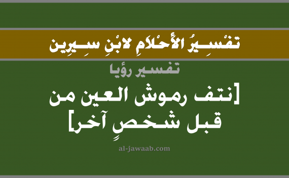 تفسير الاحلام لابن سيرين - حلم نتف الرموش في المنام, تفسير رؤية رموش العين أو العيون بالحلم (في الحلم لابن سيرين), تفسير حلم نتف الرموش, تفسير منام أو رؤيا نتف الشعر, تفسير احلام ابن سيرين.