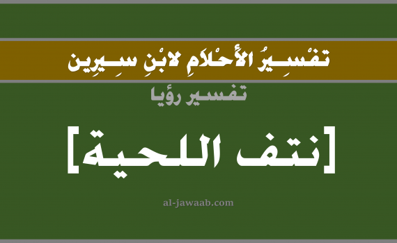 تفسير الاحلام لابن سيرين - حلم نتف اللحية في المنام, تفسير رؤية نتف اللحية بالحلم (في الحلم لابن سيرين), تفسير حلم نتف اللحية, تفسير منام أو رؤيا نتف اللحية, تفسير احلام ابن سيرين.
