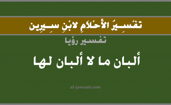 تفسير الاحلام لابن سيرين - رؤية لبن ما لا البان لها في المنام, تفسير رؤية لبن ما لا ألبان لها بالحلم (في الحلم لابن سيرين), تفسير حلم اللبن, تفسير منام أو رؤيا اللبن, تفسير احلام ابن سيرين.
