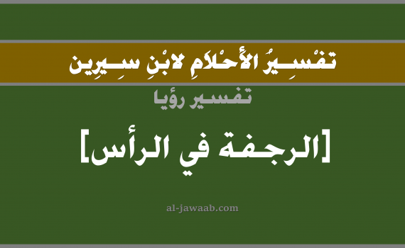 تفسير الاحلام لابن سيرين - حلم الرجفة في الرأس في المنام, تفسير رؤية رجفة في الراس بالحلم (في الحلم لابن سيرين), تفسير حلم الرجفة, تفسير منام أو رؤيا الراس, تفسير احلام ابن سيرين.