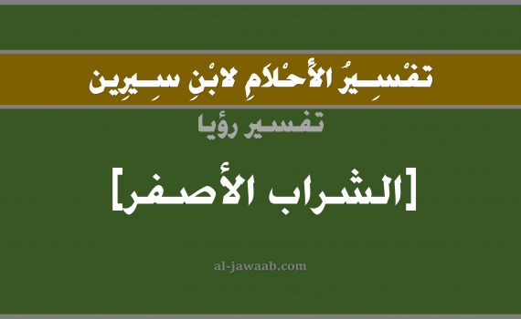 تفسير الاحلام لابن سيرين - حلم الشراب الاصفر في المنام, تفسير رؤية شرب دواء اصفر بالحلم (في الحلم لابن سيرين), تفسير حلم شرب شراب اصفر, تفسير منام أو رؤيا الشرب, تفسير احلام ابن سيرين.