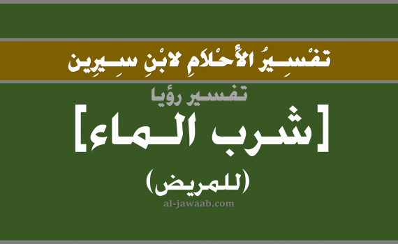 تفسير الاحلام لابن سيرين - حلم شرب الماء في المنام (للمريض), تفسير رؤية المريض يشرب ماء بالحلم (في الحلم لابن سيرين), تفسير حلم شرب الماء, تفسير منام أو رؤيا المريض, تفسير احلام ابن سيرين.