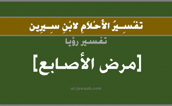 تفسير الاحلام لابن سيرين - حلم مرض الاصابع في المنام, تفسير رؤية مرض في الاصابع بالحلم (في الحلم لابن سيرين), تفسير حلم اصابع القدم, تفسير منام أو رؤيا اصابع اليد, تفسير احلام ابن سيرين.