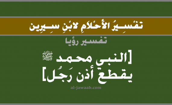 تفسير الاحلام لابن سيرين - رؤية النبي محمد يقطع أذن رجل في المنام, تفسير رؤية النبي محمد يقطع اذن رجل بالحلم (في الحلم لابن سيرين), تفسير حلم قطع الاذن, تفسير منام أو رؤيا قطع الاذن, تفسير احلام ابن سيرين.