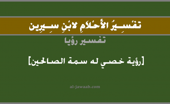 تفسير الاحلام لابن سيرين - رؤية مخصي له سمة الصالحين في المنام, تفسير رؤية مخصي له صفة الصالحين بالحلم (في الحلم لابن سيرين), تفسير حلم الخصاء, تفسير احلام ابن سيرين.