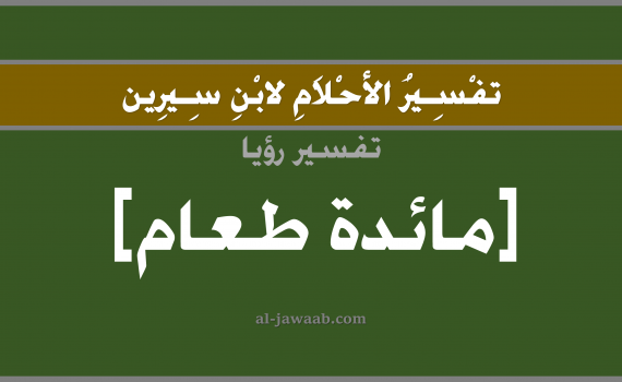 تفسير الاحلام لابن سيرين - حلم مائدة طعام في المنام, تفسير رؤية مائدة طعام بالحلم (في الحلم لابن سيرين), تفسير حلم الوليمة أو العزيمة, تفسير منام أو رؤيا الطعام, تفسير احلام ابن سيرين.